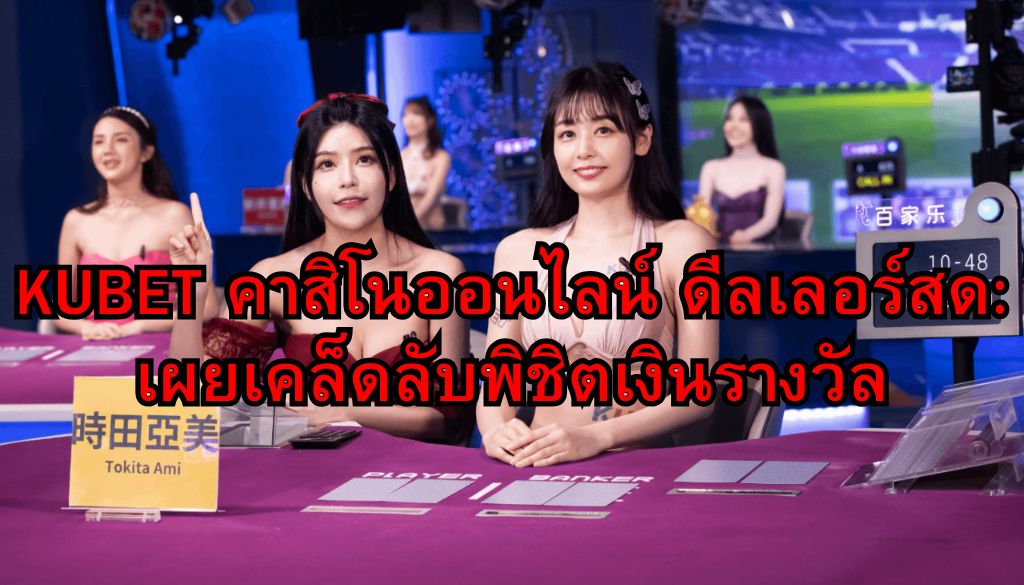 KUBET คาสิโนออนไลน์ ดีลเลอร์สด: เผยเคล็ดลับพิชิตเงินรางวัล