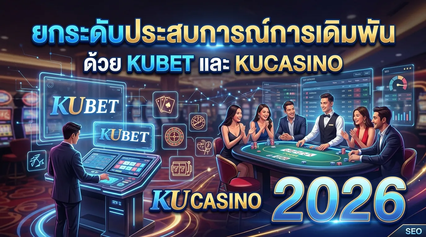 ยกระดับประสบการณ์การเดิมพันด้วย KUBET และ KUCASINO ในปี 2026