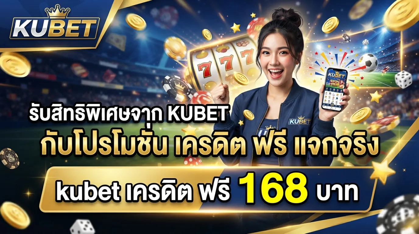 รับสิทธิพิเศษจาก KUBET กับโปรโมชั่น เครดิต ฟรี แจกจริง kubet เครดิต ฟรี 168 บาท