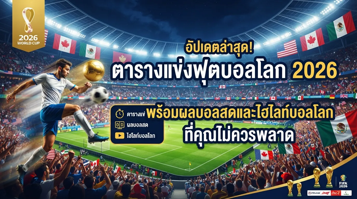 อัปเดตล่าสุด! ตารางแข่งฟุตบอลโลก 2026 พร้อมผลบอลสดและไฮไลท์บอลโลกที่คุณไม่ควรพลาด