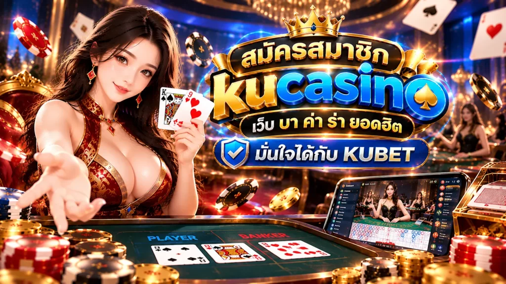 สมัครสมาชิก kucasino เว็บ บา ค่า ร่า ยอดฮิต มั่นใจได้กับ KUBET